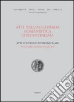 Atti del 18º Convegno internazionale dell'Accademia romanistica costantiniana in onore di Remo Martini (Spello, 18-20 giugno 2007) libro