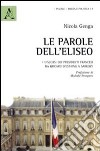 Le parole dell'Eliseo. I discorsi dei presidenti francesi da Giscard d'Estaing a Sarkozy libro di Genga Nicola