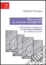 Metacritiche da stilistiche complesse. La dirompenza paradigmatica dell'anarchia alfabetica alla rialfabetizzazione libro