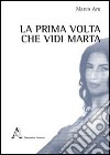 La prima volta che vidi Marta libro di Aru Marco