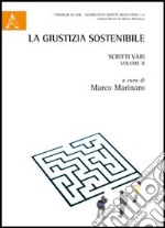 La giustizia sostenibile. Scritti vari. Vol. 2 libro