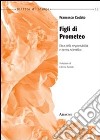 Figli di Prometeo. Etica della responsabilità e ricerca scientifica libro di Codato Francesco