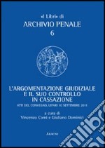 L'argomentazione giudiziale e il suo controllo in cassazione. Unione camere penali. Atti del Convegno (Lipari, 10 settembre 2011) libro