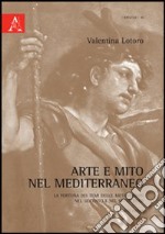 Arte e mito nel Mediterraneo. Ediz. illustrata