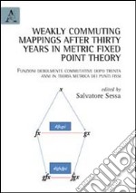 Weakly commuting mappings after thirty years in metric fixed point theory-Funzioni debolmente commutative dopo trenta anni in teoria metrica dei punti fissi. Ediz. bilingue libro