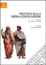 Trattato sulla media-conciliazione. Vol. 2: Le A.D.R. in Italia