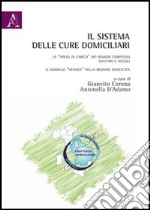 Il sistema delle cure domiciliari. La «presa in carico» dei bisogni complessi sanitari e sociali. Il modello «Venosa» della regione Basilicata libro