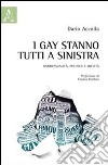 I gay stanno tutti a sinistra. Omosessualità, politica e società libro di Accolla Dario