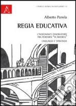 Regia educativa. L'insegnante osservatore tra percorsi «in ricerca», linguaggi e strategie libro