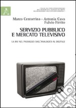 Servizio pubblico e mercato televisivo. La Rai nel passaggio dall'analogico al digitale libro