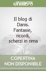 Il blog di Danis. Fantasie, ricordi, scherzi in rima libro