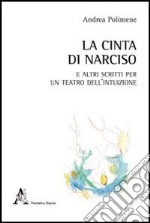 La cinta di Narciso e altri scritti per un teatro dell'intuizione libro