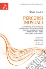 Percorsi inusuali. Un approccio fenomenologico ed esistenziale nella prevenzione primaria dei comportamenti connessi a uso e abuso di sostanze stupefacenti libro