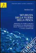 Sicurezza della filiera della pesca. Progetto di studio e ricerca finalizzato al miglioramento delle attività di prevenzione e tutela alimentare libro