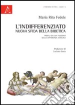 L'indifferenziato. Nuova sfida della bioetica. Profili di una filosofia della differenza sessuale