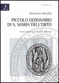 Piccolo dizionario di S. Maria dell'Orto. Cinque secoli di tradizioni romane libro