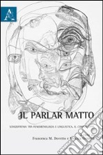 Il parlar matto. Schizofrenia tra fenomelogia e linguistica. Il corpus CIPPS libro