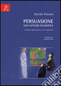 Persuasione, una lettrura filosofica. Retorica aristotelica e atti linguistici libro