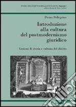 Introduzione alla cultura del postmodernismo giuridico. Lezioni di storia e cultura del diritto libro