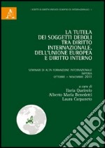 La tutela dei «soggetti deboli» tra diritto internazionale, dell'Unione europea e diritto interno libro