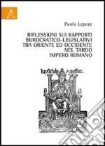 Riflessioni sui rapporti burocratico-legislativi tra oriente ed occidentale nel tardo impero romano libro