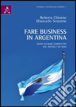 Fare business in Argentina. Nuovi scenari competitivi dal default ad oggi libro