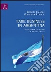 Fare business in Argentina. Nuovi scenari competitivi dal default ad oggi libro