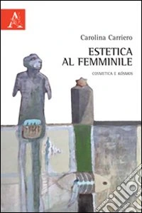 Estetica al femminile. Cosmetica e kósmos libro