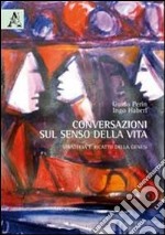 Conversazioni sul senso della vita. Strategia e ricatto della genesi libro