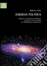 Energia politica. Formula tecnologica idrogeno: vecchie e nuove visioni di cambiamento energetico