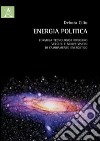 Energia politica. Formula tecnologica idrogeno: vecchie e nuove visioni di cambiamento energetico libro