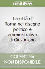 La città di Roma nel disegno politico e amministrativo di Giustiniano libro