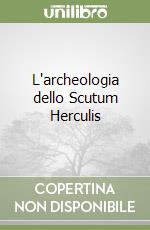 L'archeologia dello Scutum Herculis