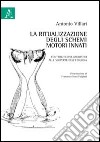 La ritualizzazione degli schemi motori innati. Contributi evoluzionistici alle scoperte dell'etologia libro di Villari Antonio