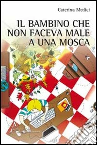 Il bambino che non faceva male a una mosca libro