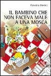 Il bambino che non faceva male a una mosca libro di Medici Caterina