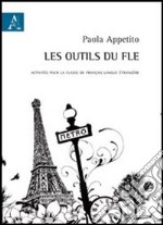 Les outils du FLE. Activités pour la classe de français langue étrangère. Ediz. italiana e francese libro