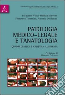 Patologia medico-legale e tanatologia, De Donno Antonio;Maricla Marrone;Francesca  Tarantino;Vinci F. (cur.), Aracne
