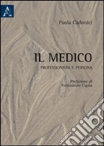 Il medico. Professionista e persona libro