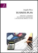 Business plan. Strategie e strumenti per diventare imprenditori e per risanare imprese in crisi libro