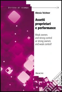 Assetti proprietari e performance. Weak owners and strong control or strong owners and weak control? libro