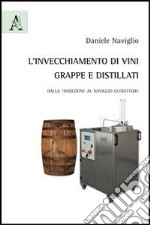 L'invecchiamento di vini, grappe e distillati. Dalla tradizione al naviglio estrattore libro