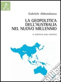 La geopolitica dell'Australia nel nuovo millennio. Il contesto Asia-Pacifico libro