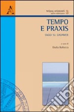 Tempo e praxis. Saggi su Gadamer libro