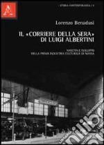 Il «Corriere della sera» di Luigi Albertini. Nascita e sviluppo della prima industria culturale di massa libro