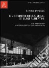 Il «Corriere della sera» di Luigi Albertini. Nascita e sviluppo della prima industria culturale di massa libro di Benadusi Lorenzo