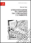 L'organizzazione nel rapporto tra l'organismo e l'ambiente libro di Sisti Nicola