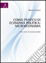 Corso pratico di economia politica. Microeconomia. Con test di valutazione libro