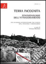 Terra incognita: fenomenologie dell'attraversamento. Per un dialogo interdisciplinare tra filosofia, arte, psichiatria e comunicazione libro