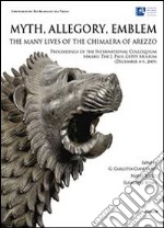 Myth, allegory, emblem: the many lives of the Chimaera of Arezzo. Proceedings of the international Colloquium (Malibu, 4-5 december 2009). Ediz. italiana